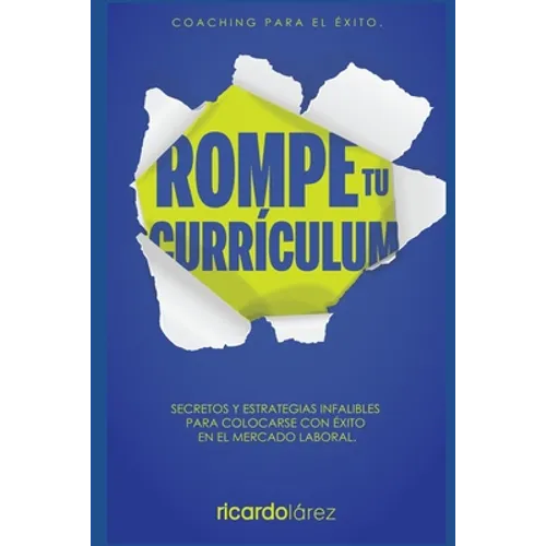 Rompe Tu Currículum: Secretos y estrategias infalibles para colocarse con éxito en el mercado laboral