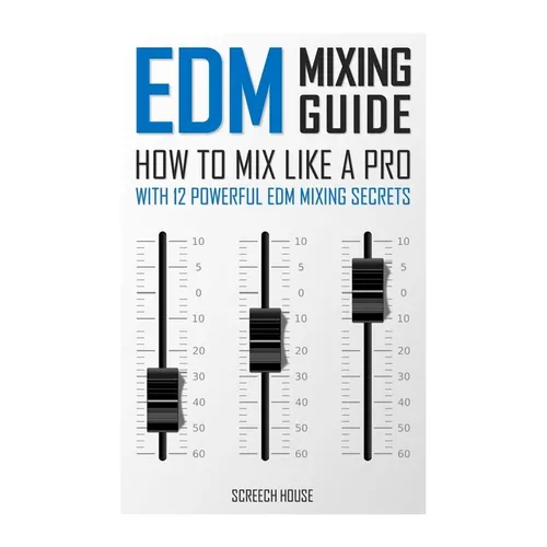 EDM Mixing Guide: How to Mix Like a Pro with 12 Powerful EDM Mixing Secrets