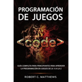 Programación de juegos: Guía completa para principiantes para aprender la programación en juegos de la A a la Z