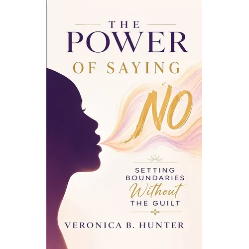 The Power of Saying "No": Setting Boundaries Without The Guilt