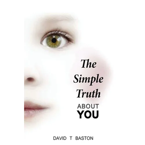 The Simple Truth About You: Contains the knowledge of the universe, experienced first hand, from beyond the confines of perception. Through practi