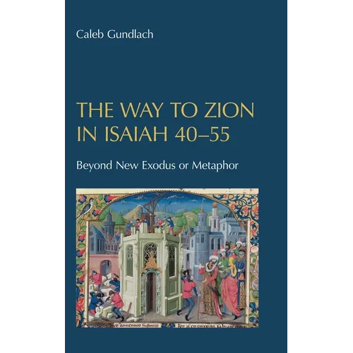 The Way to Zion in Isaiah 40-55: Beyond New Exodus or Metaphor