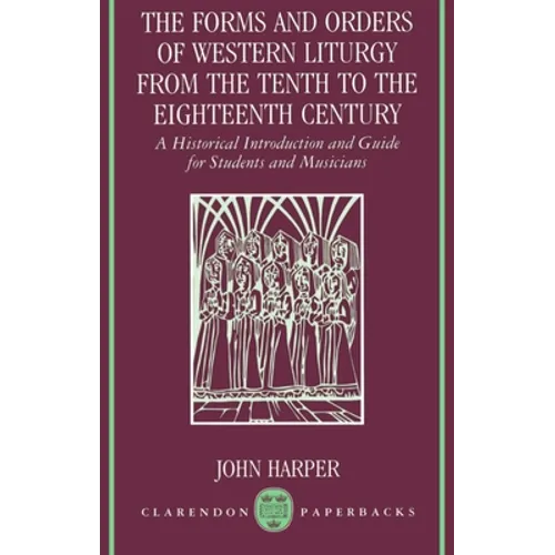 The Forms and Orders of Western Liturgy from the Tenth to the Eighteenth Century: A Historical Introduction and Guide for Students and Musicians