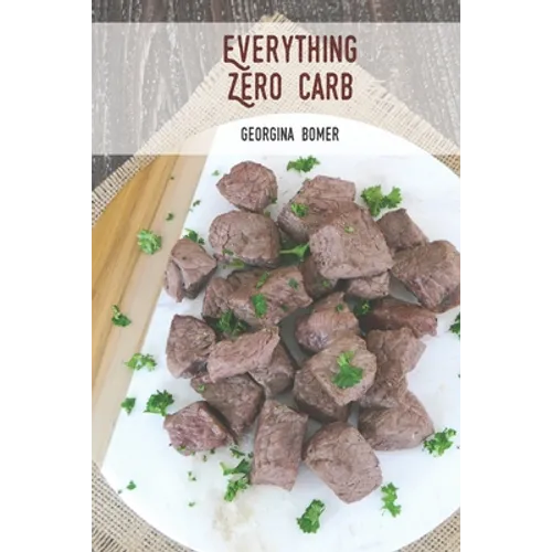 Everything Zero Carb: A guide to zero carb food and recipes