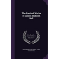 The Poetical Works of James Madison Bell