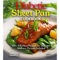 Diabetic Sheet Pan Cookbook: 100+ Effortless Recipes for Diabetes Wellness, Pictures Included