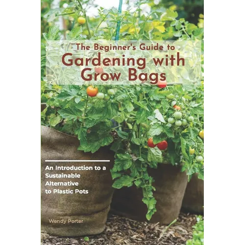 The Beginner's Guide to Gardening with Grow Bags: An Introduction to a Sustainable Alternative to Plastic Pots