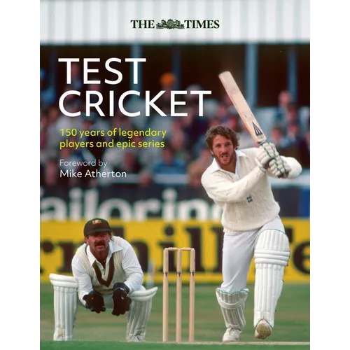 The Times Test Cricket: 150 Years of Legendary Players and Epic Series