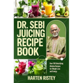 Dr. Sebi Juicing Recipe Book: Over 100 Detoxifying Alkaline Juice Recipes for Weight Loss and Energy