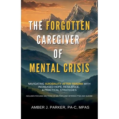 The Forgotten Caregiver of Mental Crisis: Navigating Suicidality After Trauma with Increased Hope, Resilience, & Practical Strategies