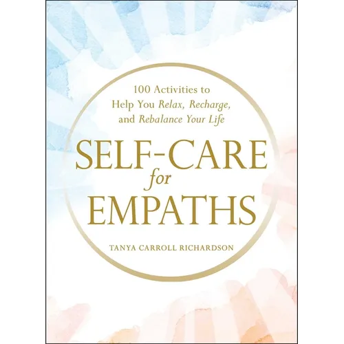 Self-Care for Empaths: 100 Activities to Help You Relax, Recharge, and Rebalance Your Life