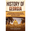 History of Georgia: A Captivating Guide to the People and Events That Shaped the History of the Peach State of the United States of America