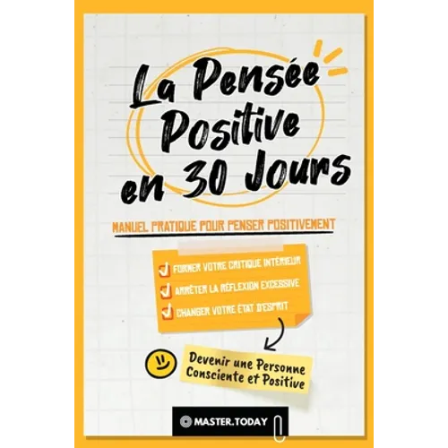 La Pensée Positive en 30 Jours: Manuel Pratique pour Penser Positivement, Former votre Critique Intérieur, Arrêter la Réflexion Excessive et Changer v