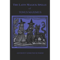 The Latin Magick Spells of Tonus Maximus: Latin for Witches and Wizards