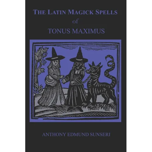 The Latin Magick Spells of Tonus Maximus: Latin for Witches and Wizards