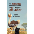 The Incredible Adventures of Casper the Cat Who Got Lost in Africa: Book 6: The Ostriches