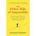 The Other Side of Impossible: Ordinary People Who Faced Daunting Medical Challenges and Refused to Give Up