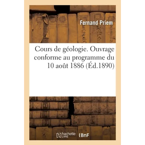 Cours de Géologie. Ouvrage Conforme Au Programme Du 10 Aout 1886
