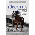 The Turcottes: The Remarkable Story of a Horse Racing Dynasty