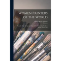 Women Painters of the World [microform]: From the Time of Caterina Vigri, 1413-1463, to Rosa Bonheur and the Present Day