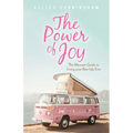 The Power of Joy: The Ultimate Guide to Living Your Best Life Ever