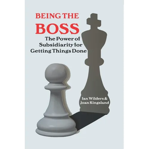 Being the Boss: The Power of Subsidiarity for Getting Things Done