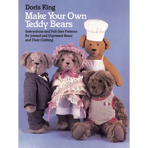 Make Your Own Teddy Bears: Instructions and Full-Size Patterns for Jointed and Unjointed Bears and Their Clothing