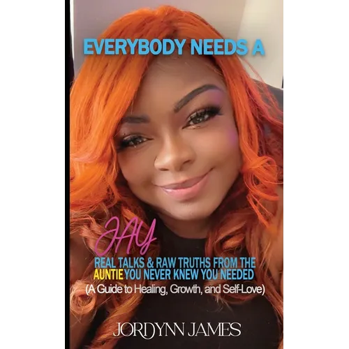 Everybody Needs a JAY: Real Talk & Raw Truths From the Auntie You Never Knew You Needed