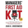 Managers' First Aid Kit: A Practical Guide to Remedy the Three Most Common Managerial Challenges