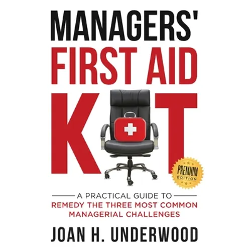 Managers' First Aid Kit: A Practical Guide to Remedy the Three Most Common Managerial Challenges