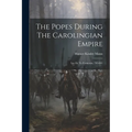 The Popes During The Carolingian Empire: Leo Iii. To Formosus, 795-891