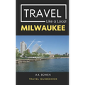 Travel Like a Local Milwaukee: Milwaukee Wisconsin Travel Guidebook