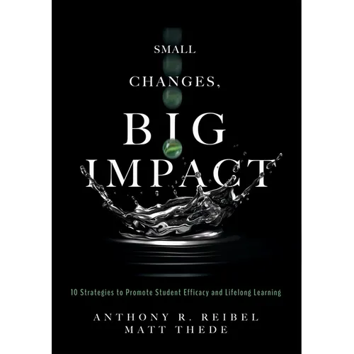 Small Changes, Big Impact: Ten Strategies to Promote Student Efficacy and Lifelong Learning (a Pocket Guide to School Reform Through Research-Based In