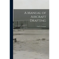 A Manual of Aircraft Drafting