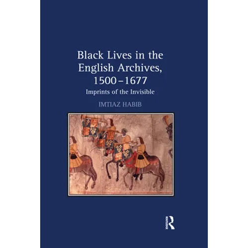 Black Lives in the English Archives, 1500-1677: Imprints of the Invisible