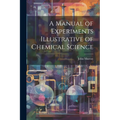 A Manual of Experiments Illustrative of Chemical Science