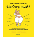 The Little Book of Big Corgi Butts: Outrageously Cute Activities to Celebrate the Greatest Booty on Earth