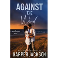 Against the Wind: A Small Town Second Chance Situationship Forced Proximity Romantic Suspense