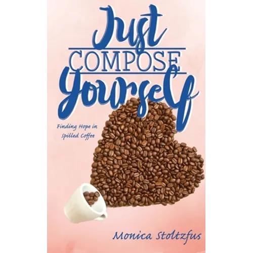 Just Compose Yourself: Finding Hope in Spilled Coffee