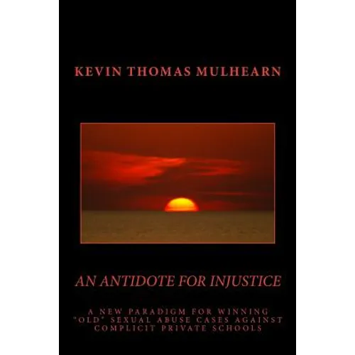 An Antidote for Injustice: A New Paradigm for Winning "Old" Sexual Abuse Cases Against Complicit Private Schools