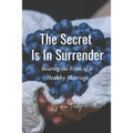 The Secret Is In Surrender: Bearing the Fruit of a Healthy Marriage