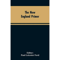 The New England Primer: A Reprint of the Earliest Known Edition, With Many Facsimiles and Reproductions, and an Historical Introduction