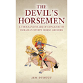 The Devil's Horsemen: A Thousand Years of Conquest by Eurasian Steppe Horse Archers