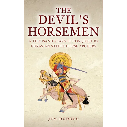 The Devil's Horsemen: A Thousand Years of Conquest by Eurasian Steppe Horse Archers