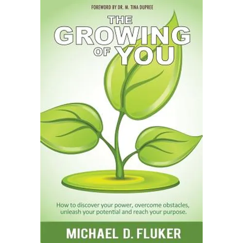 The Growing of You: How to discover your power, overcome obstacles, unleash your potential, and reach your purpose.
