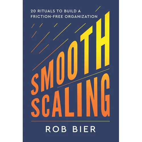 Smooth Scaling: Twenty Rituals to Build a Friction-Free Organization
