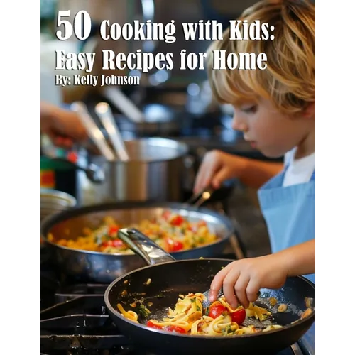 50 Cooking with Kids Recipes for Home