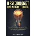 A Psychologist and Neurofeedback an Account on the Use of a Technological Tool in Service to Human Healing