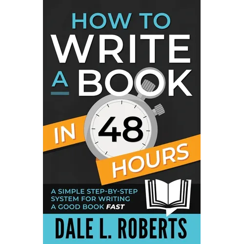 How to Write a Book in 48 Hours: A Simple Step-by-Step System for Writing a Good Book Fast