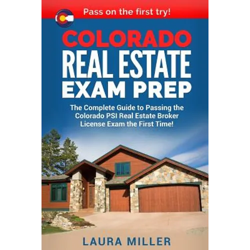Colorado Real Estate Exam Prep: The Complete Guide to Passing the Colorado PSI Real Estate Broker License Exam the First Time!